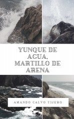 Libro YUNQUE DE AGUA, MARTILLO DE ARENA, autor JUAN AMANDO CALVO TIJERO