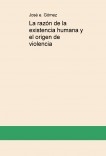 La razón de la existencia humana y el origen de violencia