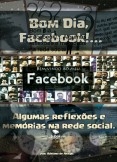 Bom dia, Facebook!... Algumas reflexões e memórias na rede social.