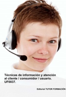 Técnicas de información y atención al cliente, consumidor, usuario. UF0037.