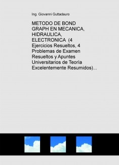 ECUILIBRIO ESTATICO EN MECANICA, HIDRAULICA, ELECTRONICA CON METODO DE BOND GRAPH (4 Ejercicios Resueltos, 4 Problemas de Examen Resueltos y Teoria) (Descarga gratuitamente la version reducida)