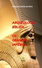 ARQUEOLOGIA BÍBLICA Os Grandes Impérios da Antiguidade