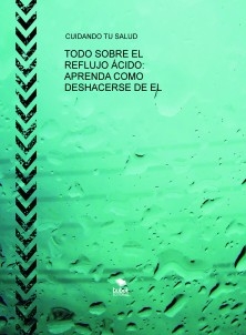 TODO SOBRE EL REFLUJO ÁCIDO: APRENDA COMO DESHACERSE DE EL