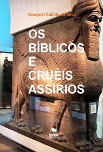 OS BÍBLICOS E CRUÉIS ASSÍRIOS