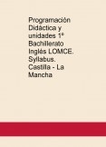 Programación Didáctica y unidades 1º Bachillerato Inglés LOMCE. Syllabus. Castilla - La Mancha