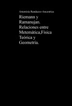 Riemann y Ramanujan.Relaciones entre Matemáticas, Física Teórica y Geometría.