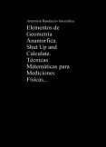 Elementos de Geometría Anamorfica II. Shut Up and Calculate. Técnicas Matemáticas para Mediciones Físicas.