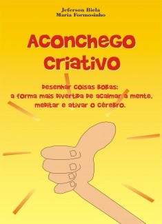 Aconchego Criativo - Desenhar coisas bobas: a forma mais divertida de acalmar a mente, meditar e ativar o cérebro