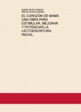 EL CORAZÓN DE MAMÁ, UNA OBRA PARA ESTIMULAR, MEJORAR Y POTENCIAR LA LECTOESCRITURA INICIAL.