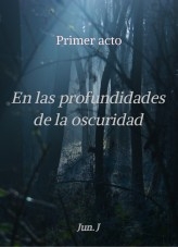 En las profundidades de la oscuridad (Primer acto)