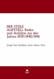 DER STEILE AUFSTIEG: Reden und Aufsätze aus den Jahren 1939/1940/1941