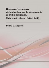 Libro ROBERTO CASTROVIDO, DE LAS LUCHAS POR LA DEMOCRACIA AL EXILIO MEXICANO. VIDA Y ARTÍCULOS. 1864-1941, autor Ministerio de la Presidencia, Justicia y Relaciones con las C