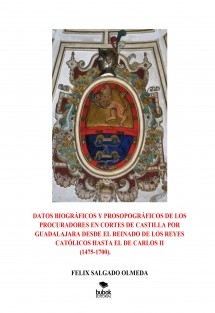 DATOS BIOGRÁFICOS Y PROSOPOGRÁFICOS DE LOS PROCURADORES EN CORTES DE CASTILLA POR GUADALAJARA DESDE EL REINADO DE LOS REYES CATÓLICOS HASTA EL DE CARLOS II (1475-1700).