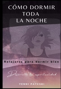 Cómo dormir toda la noche: Relajarse para dormir bien. Desarrolla tu espiritualidad