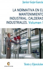 Libro LA NORMATIVA EN EL MANTENIMIENTO INDUSTRIAL: CALDERAS INDUSTRIALES. Volumen I. Tests y Ejercicios, autor Javier Gejo García