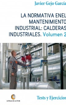 LA NORMATIVA EN EL MANTENIMIENTO INDUSTRIAL: CALDERAS INDUSTRIALES. Volumen II. Tests y Ejercicios