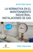 LA NORMATIVA EN EL MANTENIMIENTO INDUSTRIAL: INSTALACIONES DE GAS. VOLUMEN II.  Test y Ejercicios.