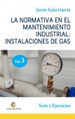 LA NORMATIVA EN EL MANTENIMIENTO INDUSTRIAL: INSTALACIONES DE GAS. VOLUMEN III. Test y Ejercicios.