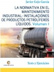 LA NORMATIVA EN EL MANTENIMIENTO INDUSTRIAL: INSTALACIONES DE PRODUCTOS PETROLÍFEROS LÍQUIDOS Vol I. Tests y Ejercicios