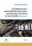 LA NORMATIVA EN EL MANTENIMIENTO INDUSTRIAL: INSTALACIONES ELÉCTRICAS DE BAJA TENSIÓN Volumen 2