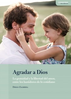 «Agradar a Dios». La gratuidad y la libertad del amor, entre los bastidores de lo cotidiano