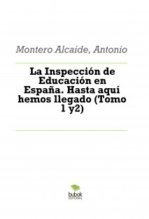 La Inspección de Educación en España. Hasta aquí hemos llegado (Tomo 1 y2)