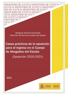 CASOS PRÁCTICOS DE LA OPOSICIÓN PARA EL INGRESO EN EL CUERPO DE ABOGADOS DEL ESTADO. OPOSICIÓN 2020-2021