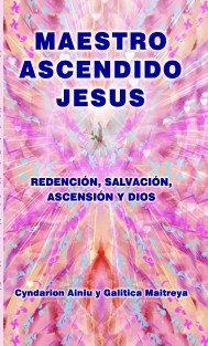 MAESTRO ASCENDIDO JESUS. Redención, Salvación, Ascensión y Dios