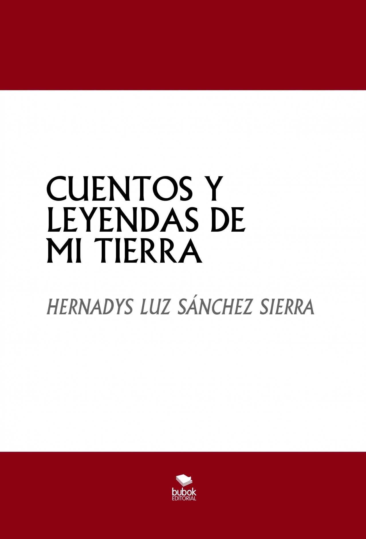 CUENTOS Y LEYENDAS DE MI TIERRA | HERNADYS LUZ SÁNCHEZ SIERRA - Bubok