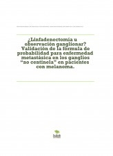 ¿Linfadenectomía u observación ganglionar? Validación de la fórmula de probabilidad para enfermedad metastásica en los ganglios “no centinela” en pacientes con melanoma.