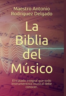 La Biblia del Músico: El tratado integral que todo instrumentista musical debe conocer