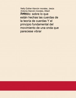 Artículo: sobre lo que están hechas las cuerdas de la teoría de cuerdas Y el principio fundamental del movimiento de una onda que pareciese vibrar