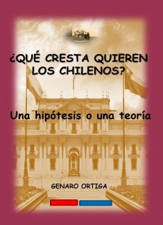 ¿QUE CRESTA QUIEREN LOS CHILENOS?, Una hipótesis o una teoría.