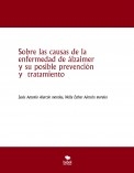 Sobre las causas de la enfermedad de álzaimer y su posible prevención y  tratamiento