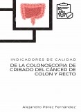 Indicadores de calidad de la colonoscopia de cribado del cáncer de colon y recto