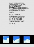 EFFICACY OF PHARMACOLOGICAL  CARDIOVERSION WITH ELECTRICAL CARDIOVERSION IN THE ACUTE TREATMENT OF ATRIAL FIBRILLATION