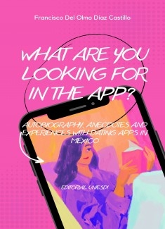 What are you looking for in the app? Autobiography, anecdotes and experiences with dating apps in Mexico.