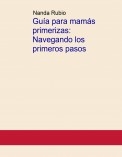 Guía para mamás primerizas: Navegando los primeros pasos