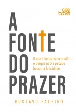 Libro A FONTE DO PRAZER - O que é hedonismo cristão e por que não é pecado buscar a felicidade, autor GodBooks 