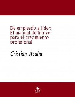 De empleado a líder: El manual definitivo para el crecimiento profesional