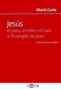 Jesús, el jueu, el mite i el savi a l’Evangeli de Joan. Una lectura laica