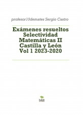 Libro Exámenes resueltos Selectividad Matemáticas II Castilla y León Vol 1 2023-2020, autor Sergio profesor10demates