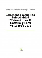 Libro Exámenes resueltos Selectividad Matemáticas II Castilla y León Vol 2 2019-2014, autor Sergio profesor10demates