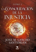 La consolidación de la injusticia - Tomo 1