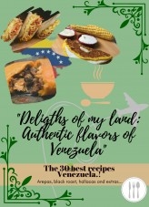 Delicacies of my land: Authentic Flavors of Venezuela