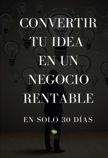 Convertir tu idea en un negocio rentable en solo 30 días