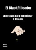 El BlackPilleador : 250 Frases Para Reflexionar Y Razonar