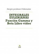 Libro INTEGRALES EULERIANAS Función Gamma y Beta Libro vídeo, autor Sergio profesor10demates