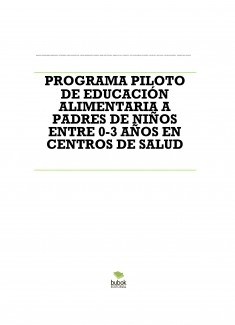 PROGRAMA PILOTO DE EDUCACIÓN ALIMENTARIA A PADRES DE NIÑOS ENTRE 0-3 AÑOS EN CENTROS DE SALUD