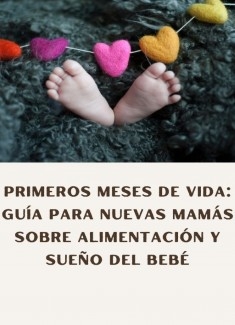 Primeros Meses de Vida: Guía para nuevas mamás sobre Alimentación y Sueño del Bebé